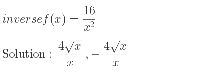 The inverse of f(x)=(16)/(x^2) is (4sqrt(x))/x ,-(4sqrt(x))/x